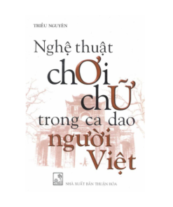 Nghệ Thuật Chơi Chữ Trong Ca Dao Người Việt – Triều Nguyên