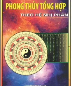 Phong Thủy Tổng Hợp Kinh Dịch Hệ Nhị Phân Ứng Dụng Trong Các Trường Phái Địa Lý Phong Thủy – Nguyễn Hồng Quang