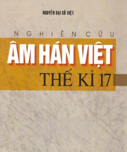 Nghiên Cứu Âm Hán Việt Thế Kỉ 17 (NXB Đại Học Quốc Gia 2019) - Nguyễn Đại Cồ Việt