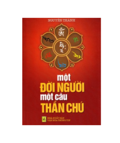 Một Đời Người Một Câu Thần Chú (mật ngữ của chư Phật) – Nguyên Thành